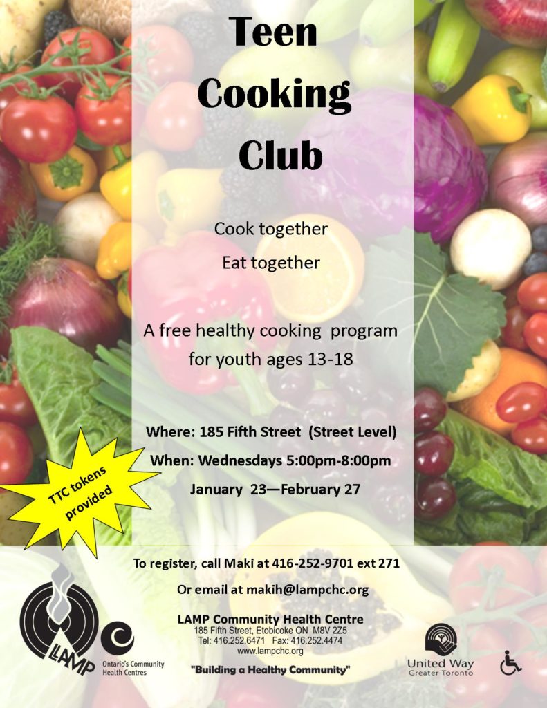 Teen cooking club A free healthy eating program for youth ages 13-18 Wednesdays from 5 to 8 pm
at Street Level. Free food Free TTC tokens available. To register call Maki at 416-252-9701 ext. 271