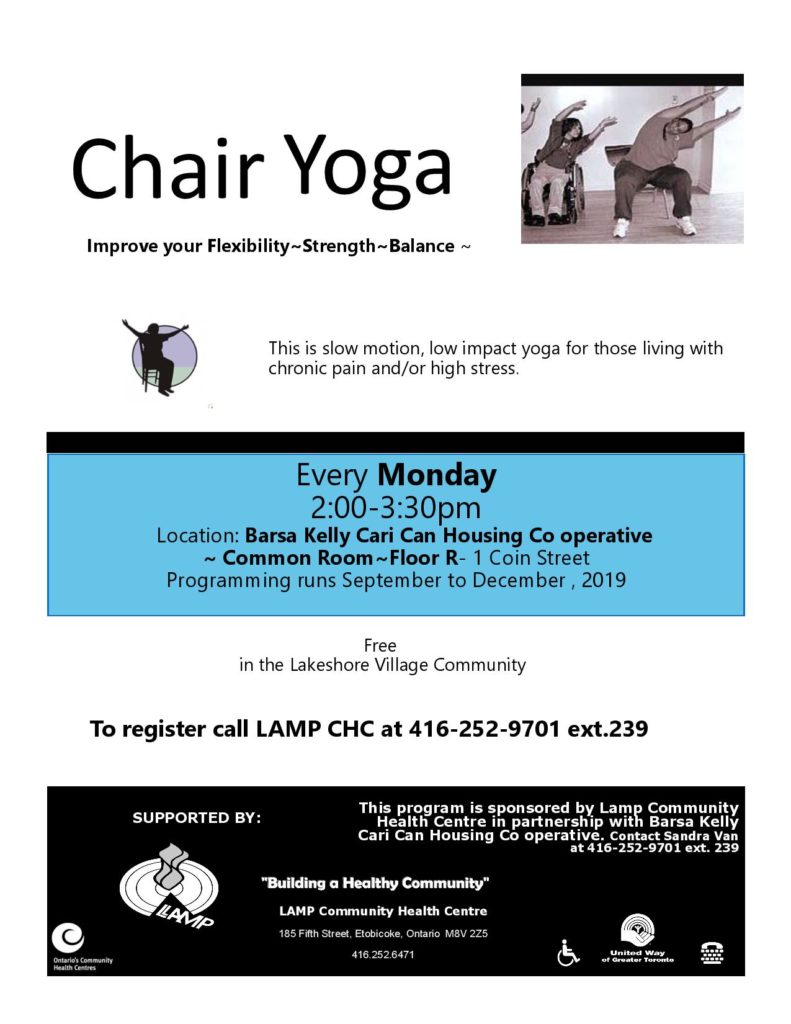 Chair Yoga Every Monday from 2 to 3:30 pm

Barsa Kelly Cari Can Co op common room Floor R 1 Coin Street For more information call 416 252-5471 ext. 239