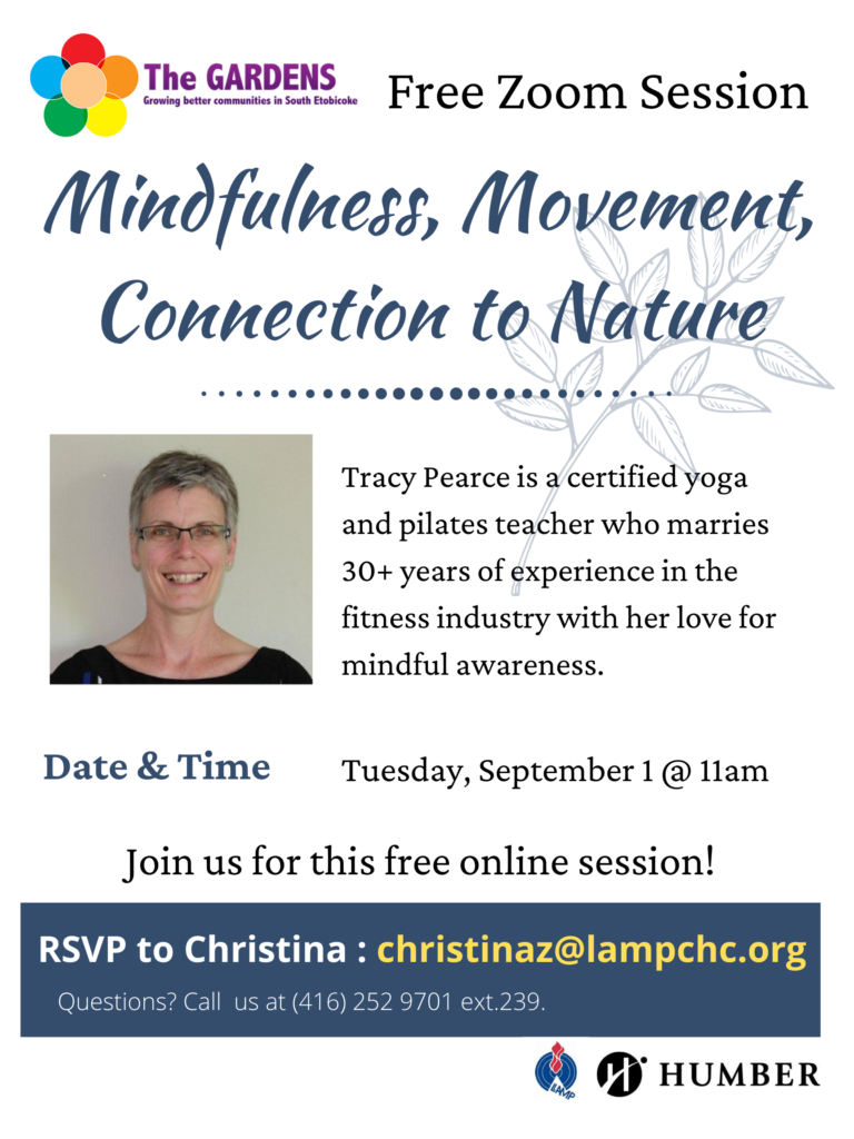 Another mindfulness session this one being offered by our friends The Gardens Lakeshore Each workshop coach brings their own wonderful expertise to our sessions. Sign up for this relaxing workshop. Tracy has 30 plus years of experience in the fitness industry as a certified Yoga instructor. christinaz@lampchc.org